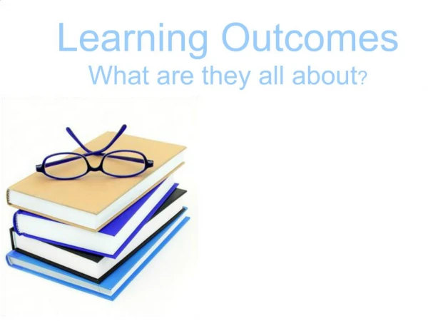 Learning Outcomes What are they all about