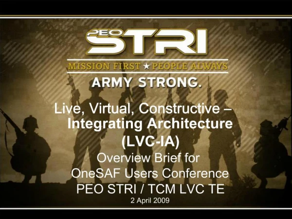 Live, Virtual, Constructive Integrating Architecture LVC-IA Overview Brief for OneSAF Users Conference PEO STRI