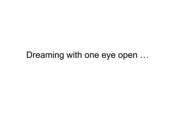 Dreaming with one eye open …