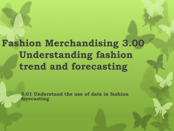 Fashion Merchandising 3.00 		Understanding fashion 		trend and forecasting
