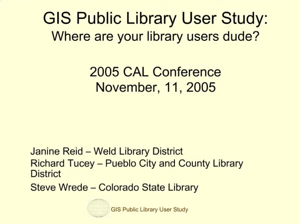 GIS Public Library User Study: Where are your library users dude 2005 CAL Conference November, 11, 2005