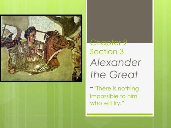 Chapter 9 Section 3 Alexander the Great - ” There is nothing impossible to him who will try .”
