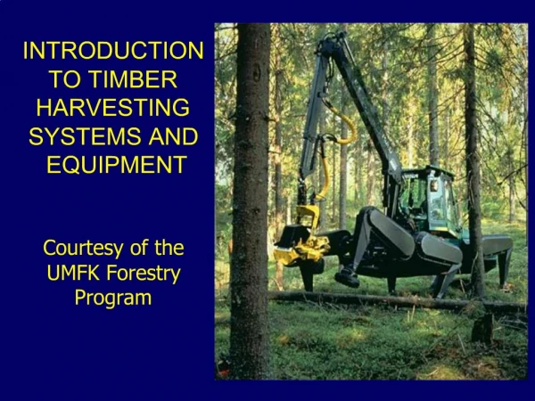 INTRODUCTION TO TIMBER HARVESTING SYSTEMS AND EQUIPMENT