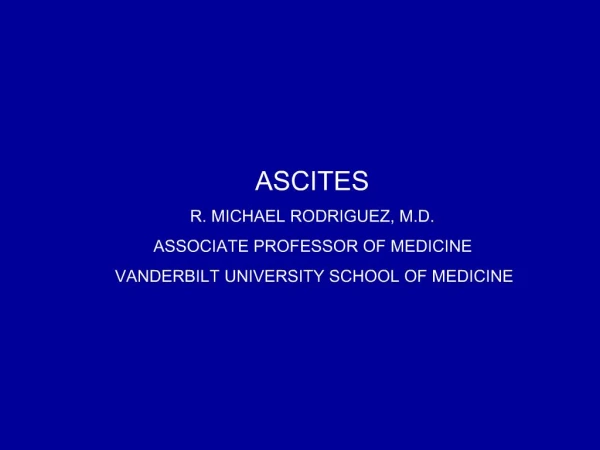 ASCITES R. MICHAEL RODRIGUEZ, M.D. ASSOCIATE PROFESSOR OF MEDICINE VANDERBILT UNIVERSITY SCHOOL OF MEDICINE