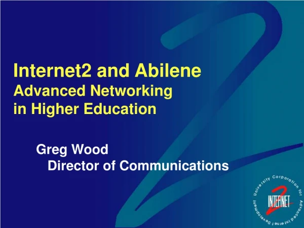 Internet2 and Abilene Advanced Networking in Higher Education