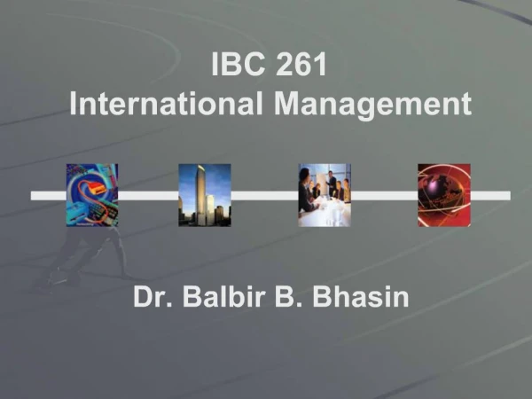 IBC 261 International Management Dr. Balbir B. Bhasin