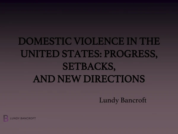 DOMESTIC VIOLENCE IN THE UNITED STATES: PROGRESS, SETBACKS, AND NEW DIRECTIONS