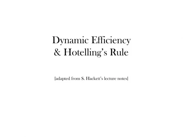 Dynamic Efficiency Hotelling s Rule [adapted from S. Hackett s lecture notes]
