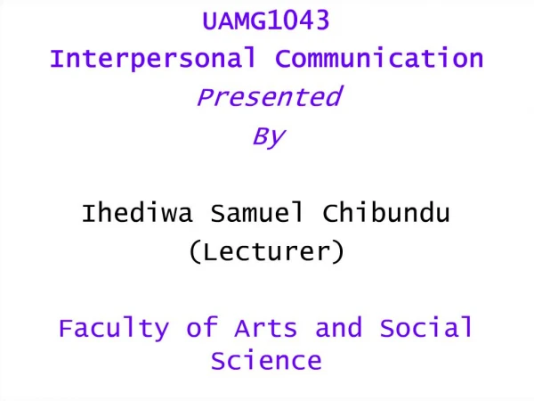 UAMG1043 Interpersonal Communication Presented By Ihediwa Samuel Chibundu Lecturer Faculty of Arts and Social Science