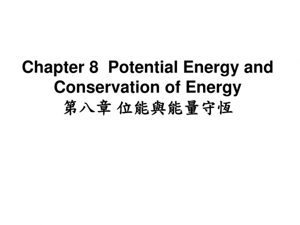 Chapter 8 Potential Energy and Conservation of E nergy 第八章 位能與能量守恆