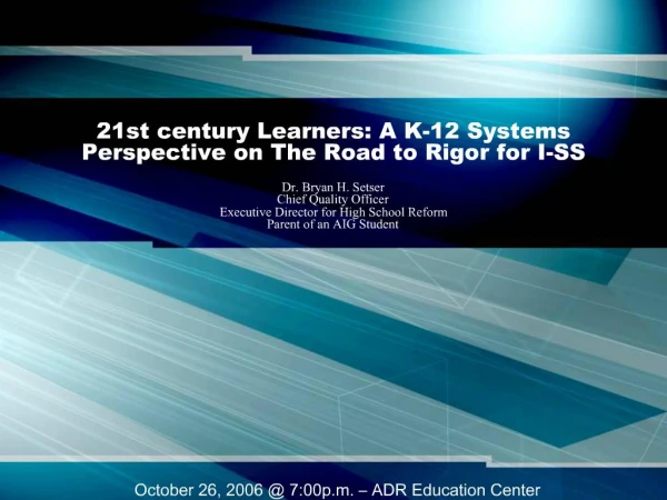 21st century Learners: A K-12 Systems Perspective on The Road to Rigor for I-SS Dr. Bryan H. Setser Chief Quality Offi