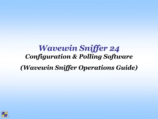 Wavewin Sniffer 24 Configuration &amp; Polling Software (Wavewin Sniffer Operations Guide)