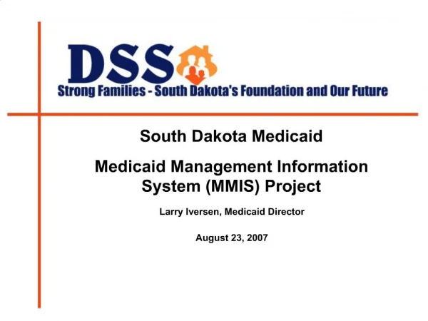 South Dakota Medicaid Medicaid Management Information System MMIS Project Larry Iversen, Medicaid Director August 23,