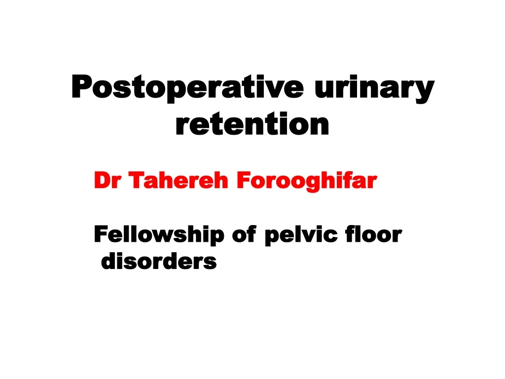 DR TAHEREH FOROOGHIFAR FELLOWSHIP OF PELVIC FLOOR DISORDERS Postoperative urinary  retention. - ppt download