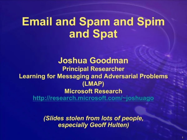 Email and Spam and Spim and Spat Joshua Goodman Principal Researcher Learning for Messaging and Adversarial Problems LM