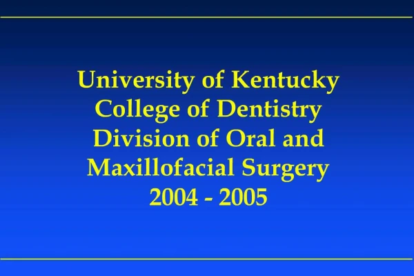 University of Kentucky College of Dentistry Division of Oral and Maxillofacial Surgery 2004 - 2005