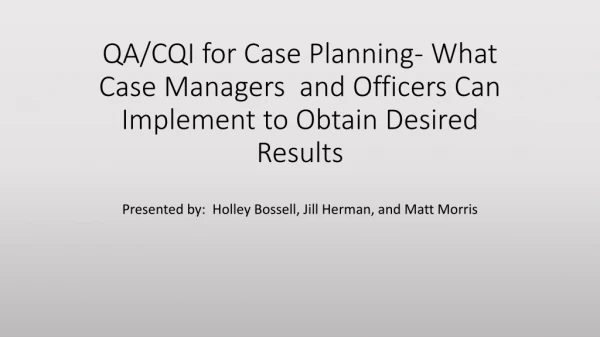 QA/CQI for Case Planning- What Case Managers and Officers Can Implement to Obtain Desired Results