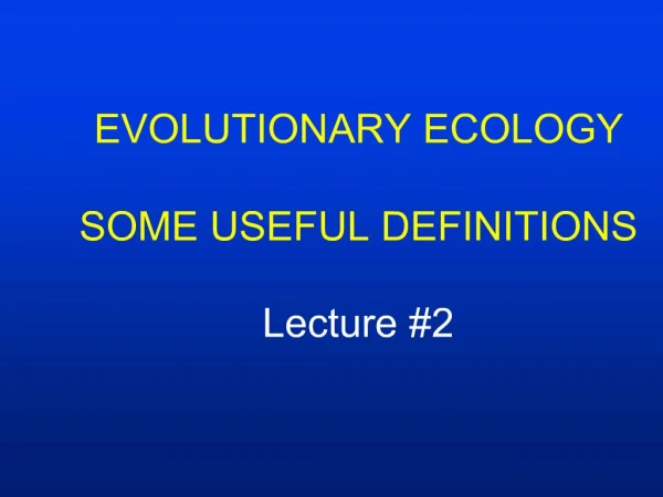 EVOLUTIONARY ECOLOGY SOME USEFUL DEFINITIONS Lecture 2