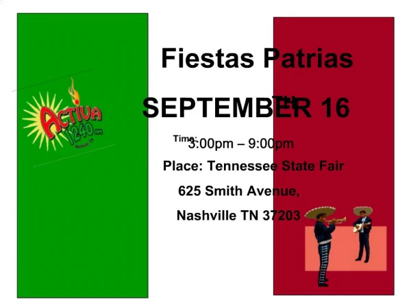 Fiestas Patrias SEPTEMBER 16TH Time:3:00pm 9:00pm Place: Tennessee State Fair 625 Smith Avenue, Nashville TN 37203