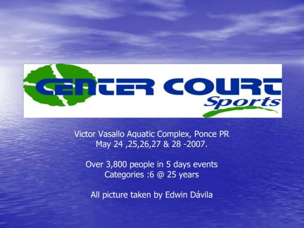 Victor Vasallo Aquatic Complex, Ponce PR May 24 ,25,26,27 28 -2007. Over 3,800 people in 5 days events Categories :6