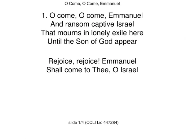 O Come, O Come, Emmanuel 1. O come, O come, Emmanuel And ransom captive Israel