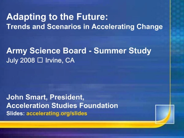 Adapting to the Future: Trends and Scenarios in Accelerating Change Army Science Board - Summer Study July 2008 Irvin