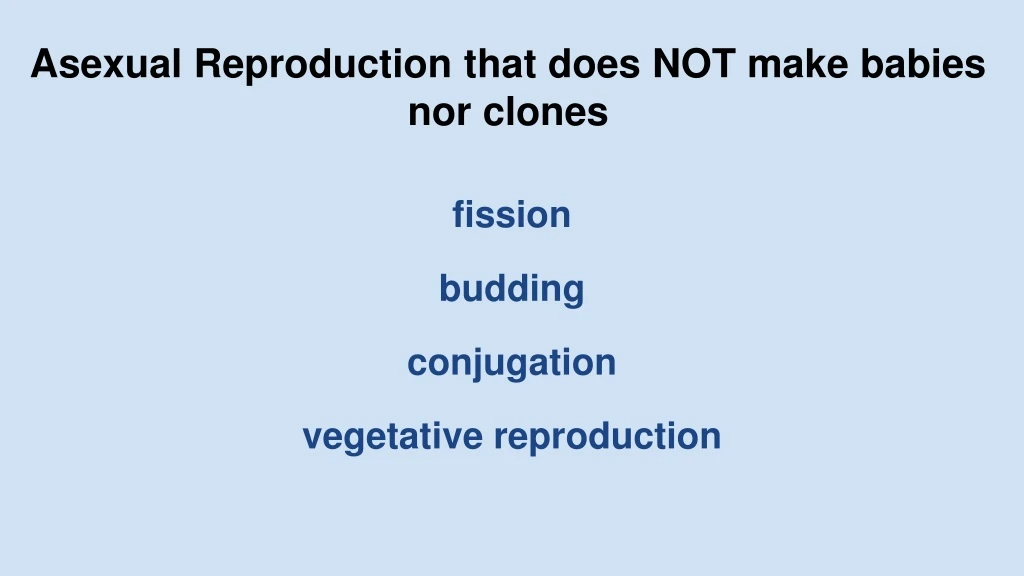 asexual reproduction that does not make babies nor clones