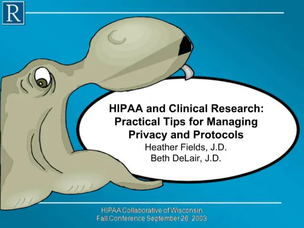 HIPAA and Clinical Research: Practical Tips for Managing Privacy and Protocols Heather Fields, J.D. Beth DeLair, J.
