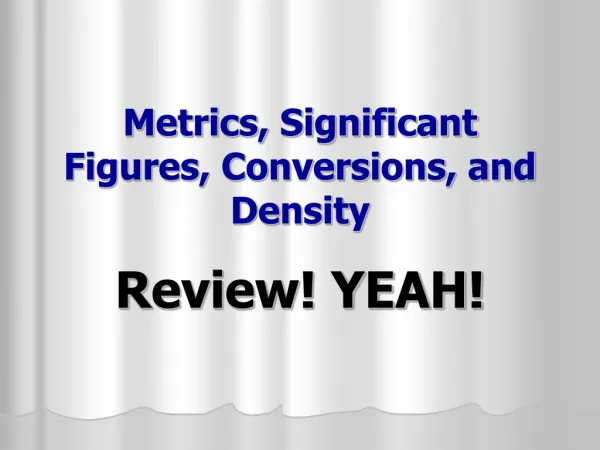 Metrics, Significant Figures, Conversions, and Density