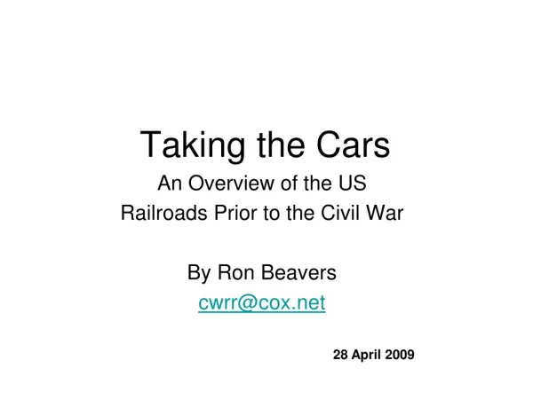 Taking the Cars An Overview of the US Railroads Prior to the Civil War By Ron Beavers cwrr@cox