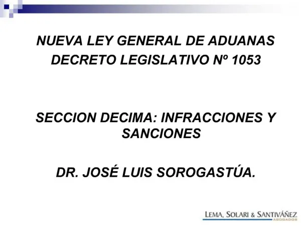 NUEVA LEY GENERAL DE ADUANAS DECRETO LEGISLATIVO N 1053 SECCION DECIMA: INFRACCIONES Y SANCIONES DR. JOS LUIS SOROG