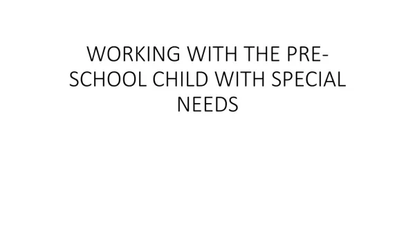 WORKING WITH THE PRE-SCHOOL CHILD WITH SPECIAL NEEDS