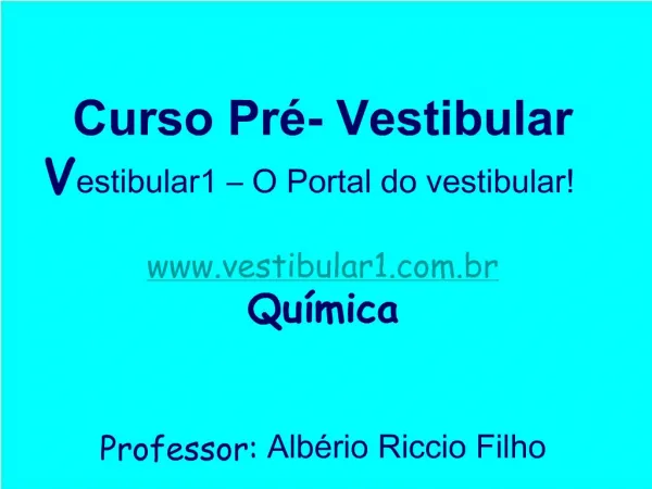 Curso Pr - Vestibular Vestibular1 O Portal do vestibular vestibular1.br Qu mica Professor: Alb rio Riccio Filho