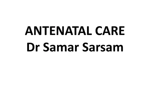 ANTENATAL CARE Dr Samar Sarsam