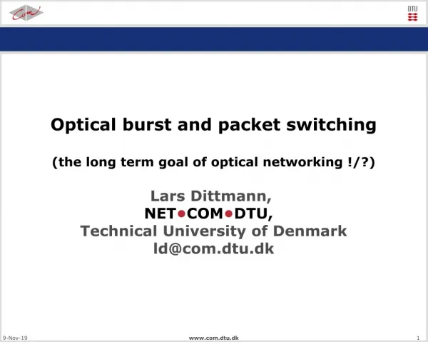 Optical burst and packet switching (the long term goal of optical networking !/?) Lars Dittmann,