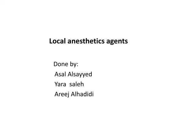 Local anesthetics agents Done by: Asal Alsayyed Yara saleh Areej Alhadidi