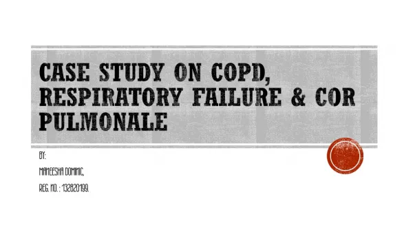 CASE STUDY ON COPD, RESPIRATORY FAILURE &amp; COR PULMONALE
