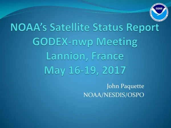 NOAA’s Satellite Status Report GODEX- nwp Meeting Lannion , France May 16-19, 2017
