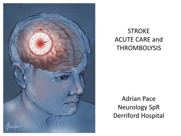 STROKE ACUTE CARE and THROMBOLYSIS Adrian Pace Neurology SpR Derriford Hospital