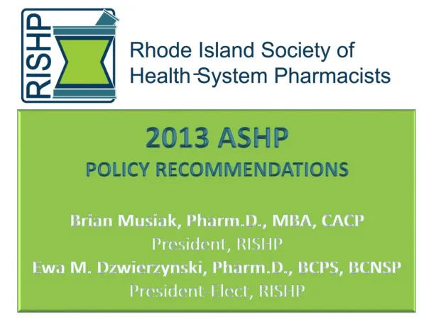 2013 ASHP POLICY RECOMMENDATIONS Brian Musiak, Pharm.D ., MBA, CACP President, RISHP