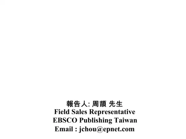 : Field Sales Representative EBSCO Publishing Taiwan Email : jchouepnet