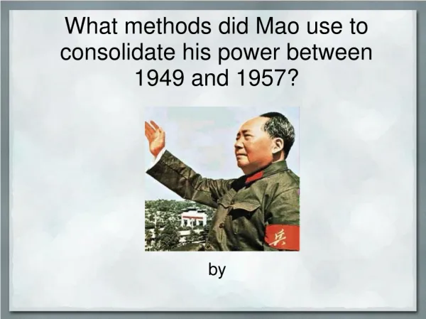 What methods did Mao use to consolidate his power between 1949 and 1957?