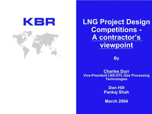 LNG Project Design Competitions - A contractor s viewpoint By Charles Durr Vice-President LNG-GTL-Gas Processing Tech
