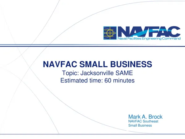 NAVFAC SMALL BUSINESS Topic: Jacksonville SAME Estimated time: 60 minutes