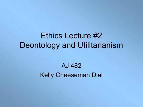 Ethics Lecture 2 Deontology and Utilitarianism