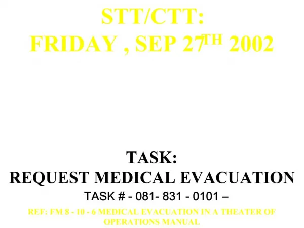 TASK: REQUEST MEDICAL EVACUATION TASK - 081- 831 - 0101 REF: FM 8 - 10 - 6 MEDICAL EVACUATI