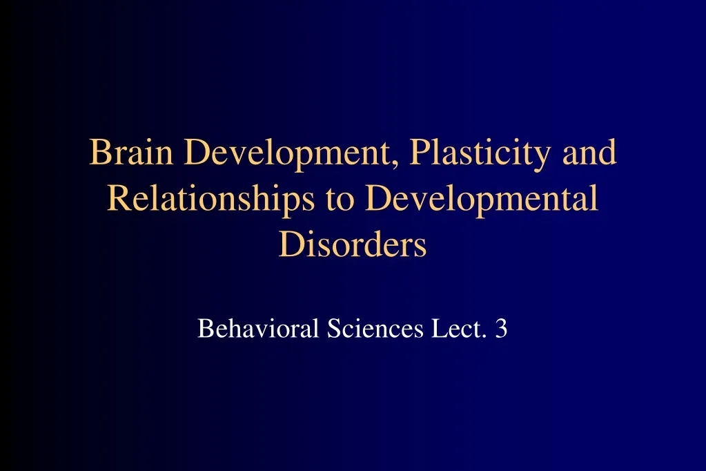 brain development plasticity and relationships to developmental disorders