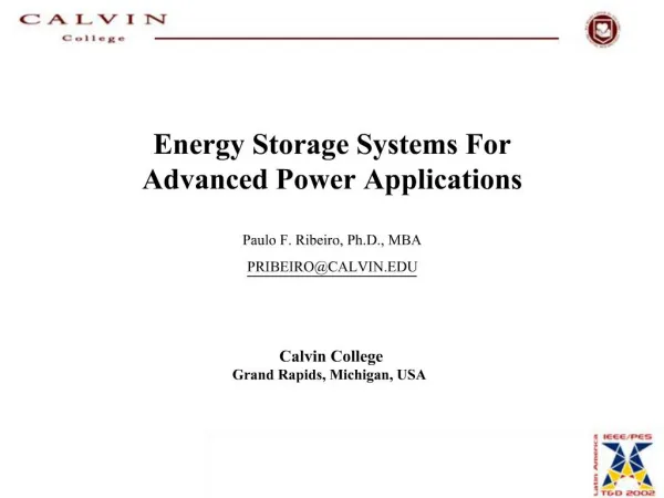 Energy Storage Systems For Advanced Power Applications Paulo F. Ribeiro, Ph.D., MBA PRIBEIROCALVIN.EDU Calvin Colle