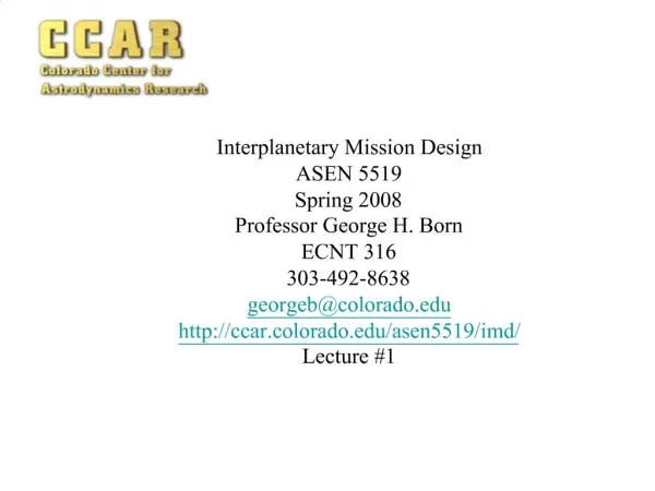 Interplanetary Mission Design ASEN 5519 Spring 2008 Professor George H. Born ECNT 316 303-492-8638 georgebcolorado ccar.