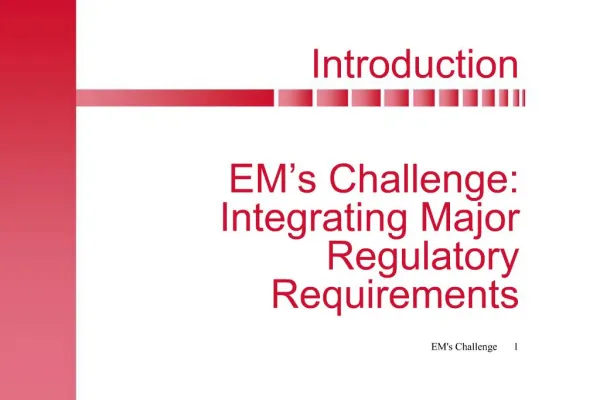 Introduction EM s Challenge: Integrating Major Regulatory Requirements